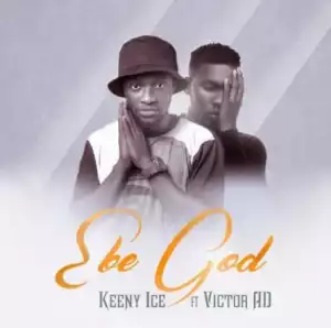 Keeny Ice - Ebe God Ft. Victor AD